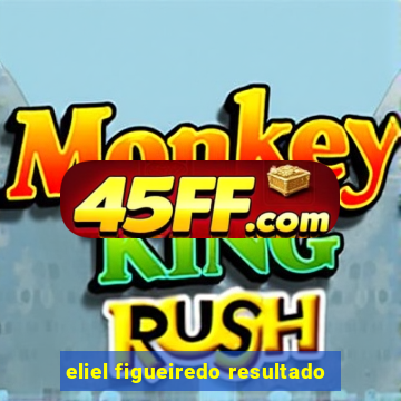 eliel figueiredo resultado